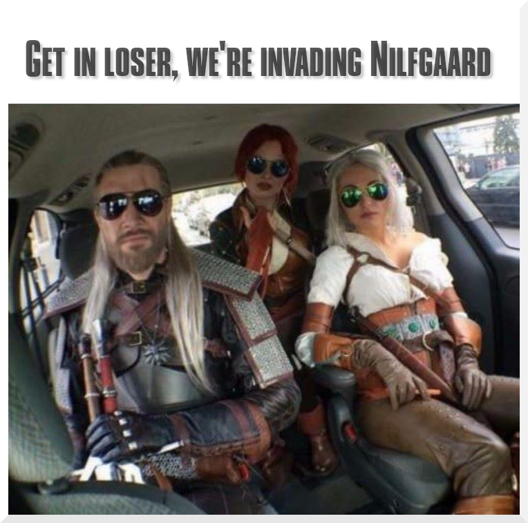 funny witcher memes - Get In Loser, We'Re Invading Nilfgaard