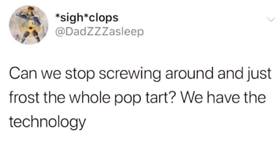 funny childhood tweets - sighclops Can we stop screwing around and just frost the whole pop tart? We have the technology