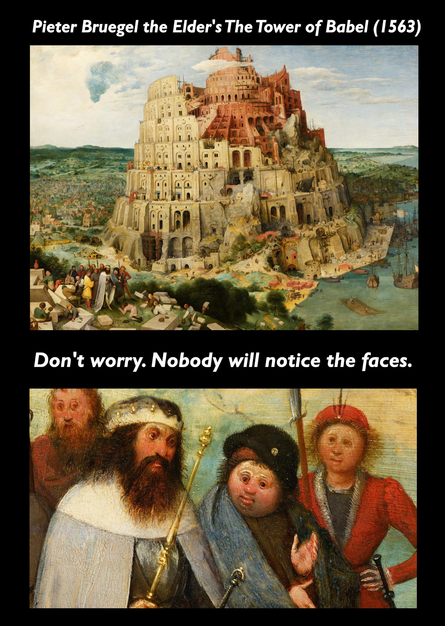 tower of babel - Pieter Bruegel the Elder's The Tower of Babel 1563 Don't worry. Nobody will notice the faces.