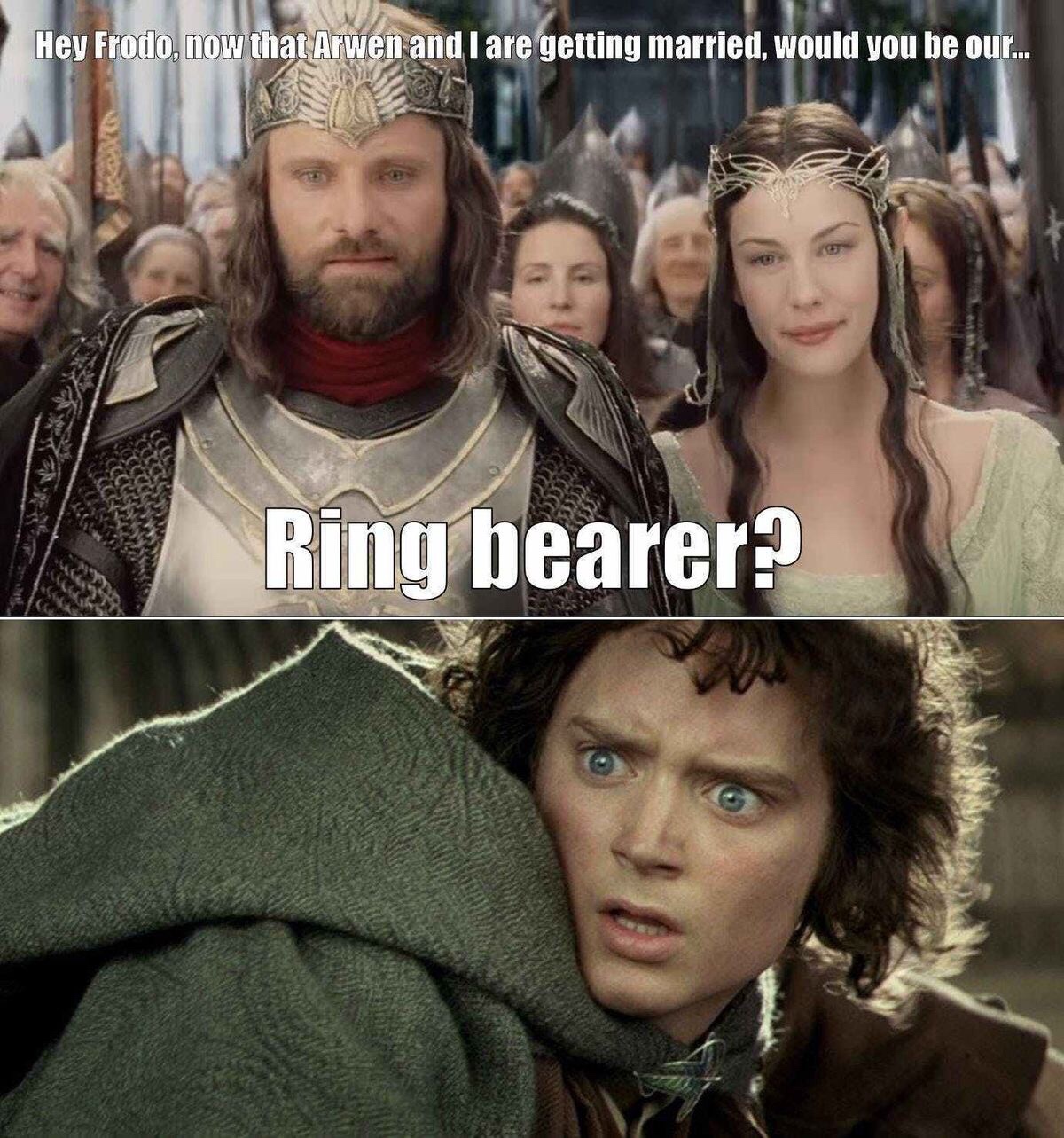 lord of the rings memes - Hey Frodo, now that Arwen and I are getting married, would you be our... Ring bearer?