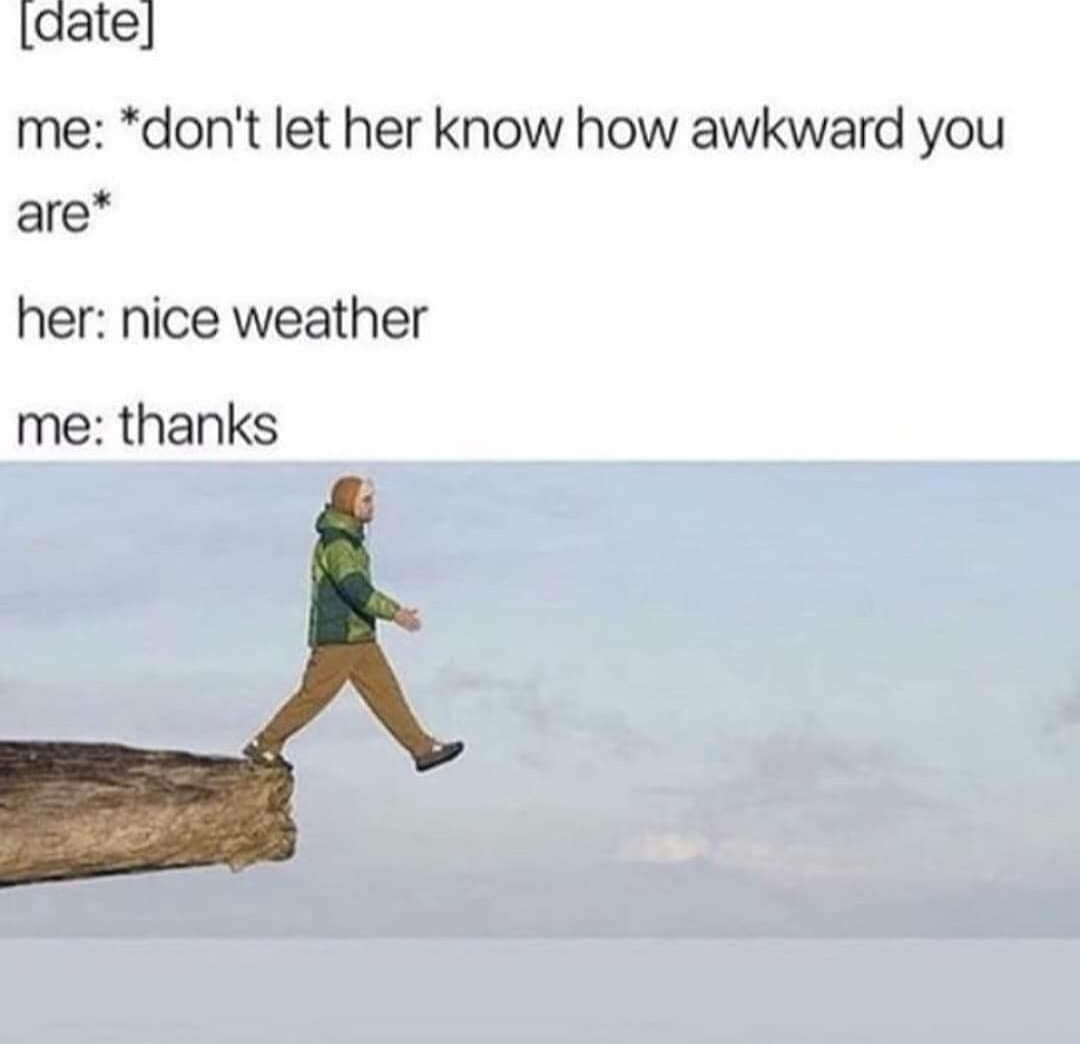 don t let her know how awkward you are meme - date me don't let her know how awkward you are her nice weather me thanks