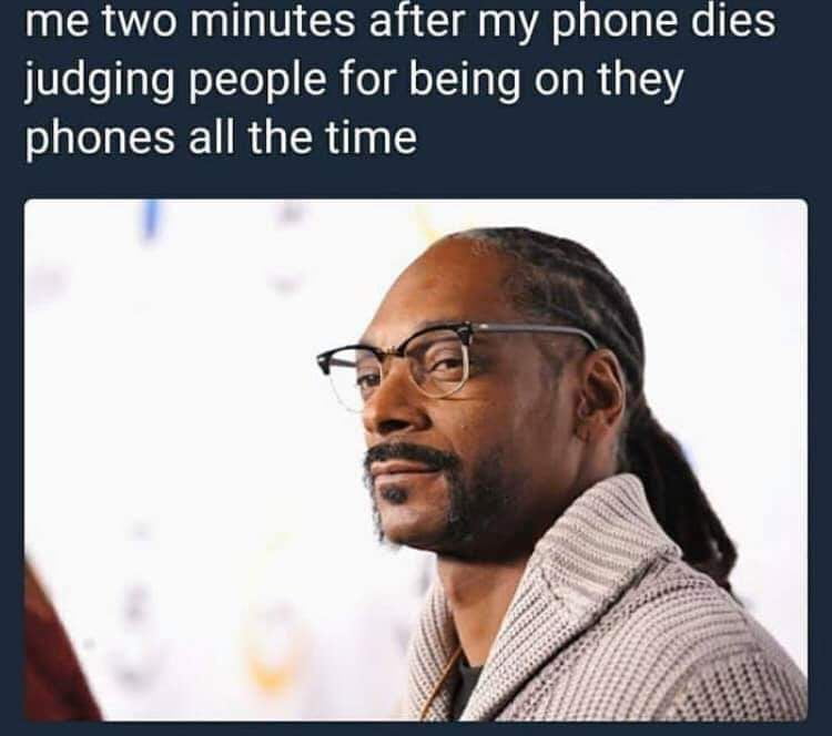snoop dogg - me two minutes after my phone dies judging people for being on they phones all the time
