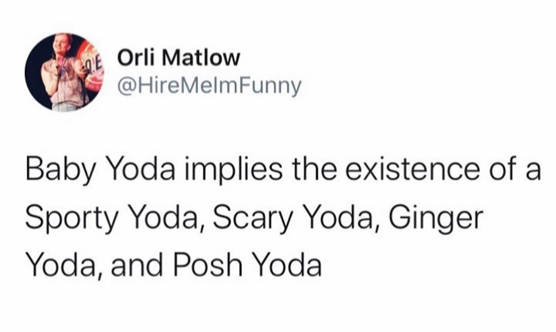 hot girl summer tweets - Orli Matlow Melm Funny Baby Yoda implies the existence of a Sporty Yoda, Scary Yoda, Ginger Yoda, and Posh Yoda