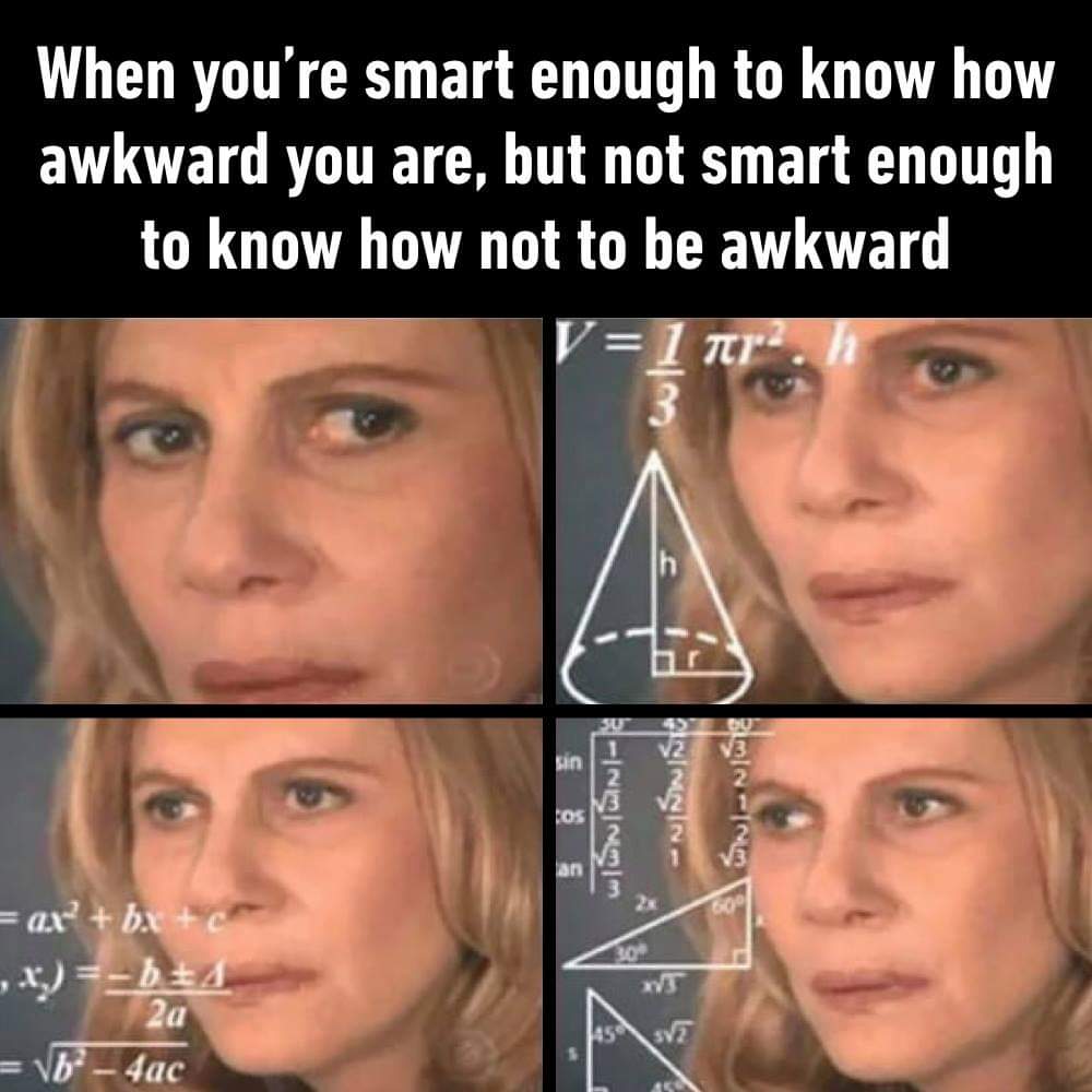you are smart enough to know - When you're smart enough to know how awkward you are, but not smart enough to know how not to be awkward 117 v Swiss Wienisini Solen ax? bax c , x b54 2a 4ac