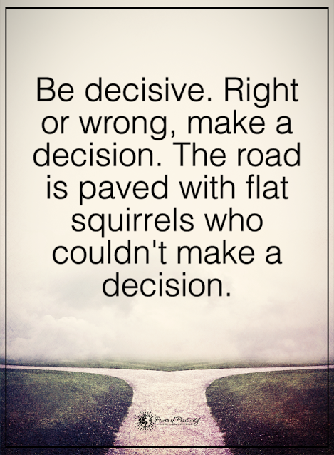 inspirational decision quotes - Be decisive. Right or wrong, make a decision. The road is paved with flat squirrels who couldn't make a decision. 3