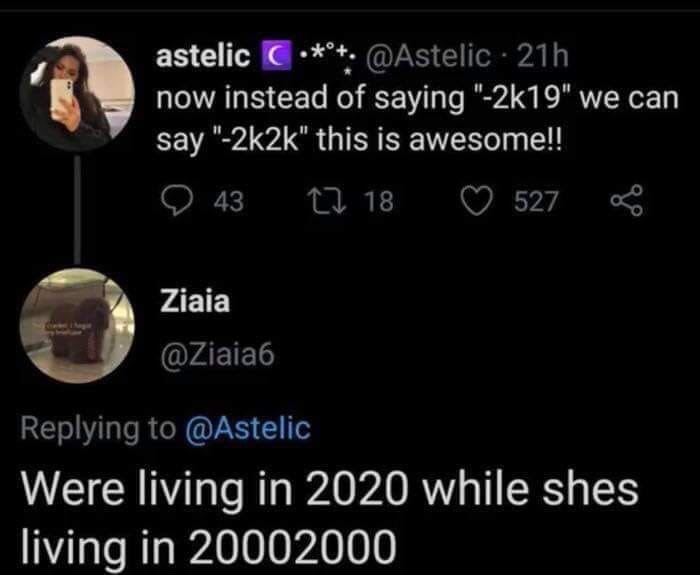 atmosphere - astelic 21h now instead of saying "2k19" we can say "" this is awesome!! Q 43 17 18 527 Ziaia Were living in 2020 while shes living in 20002000
