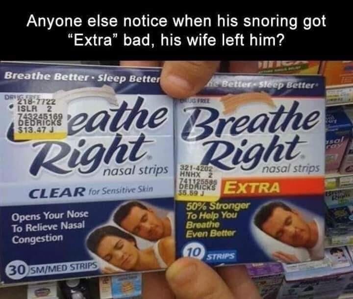 snore strips meme - Anyone else notice when his snoring got "Extra" bad, his wife left him? Breathe Better Sleep Better de Better Sleep Better Dr Og Free 97722 Isla 2 7432459 Bedricks $13.47 J neathe Breathe Right Right nasal strips Clear for Sensitive Sk