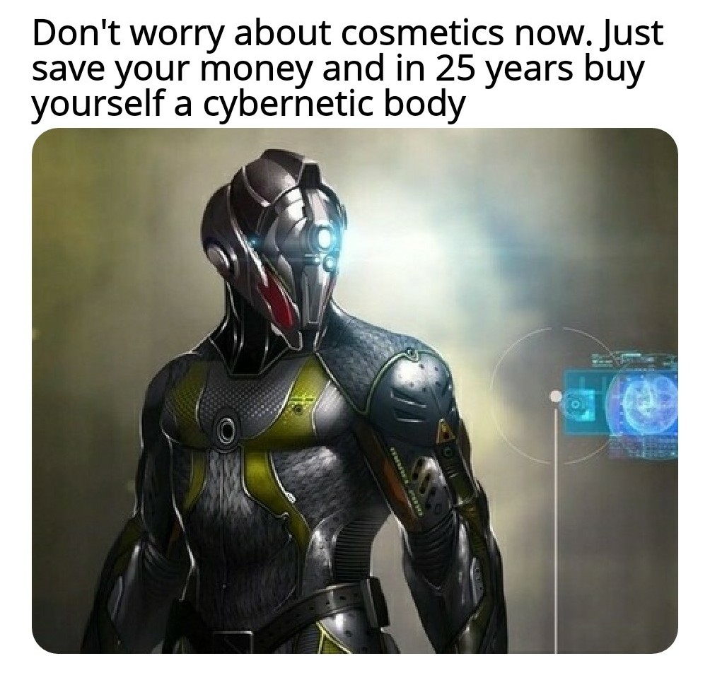 cyber man digital art - Don't worry about cosmetics now. Just save your money and in 25 years buy yourself a cybernetic body