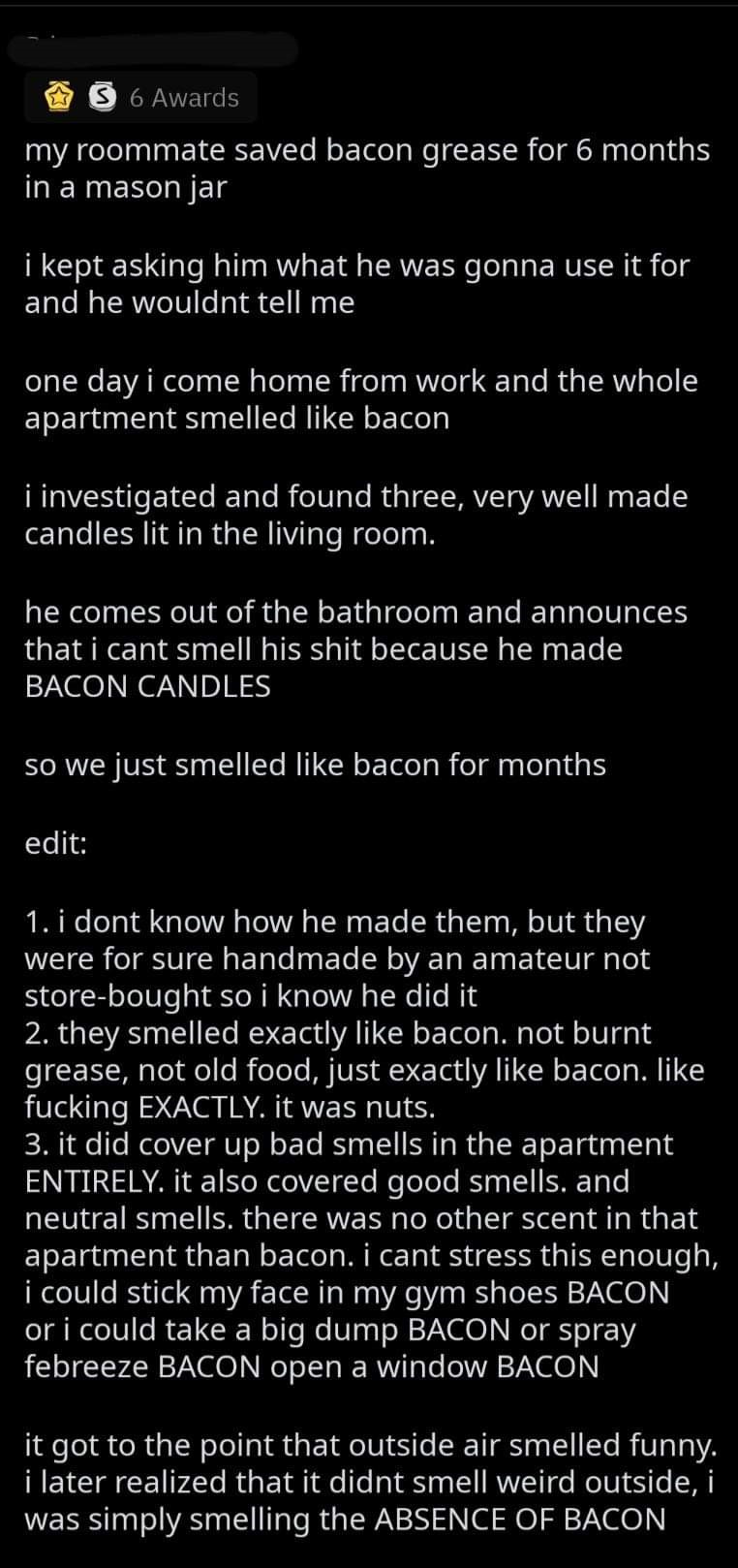bacon candles madlads - 6 Awards my roommate saved bacon grease for 6 months in a mason jar i kept asking him what he was gonna use it for and he wouldnt tell me one day i come home from work and the whole apartment smelled bacon i investigated and found 