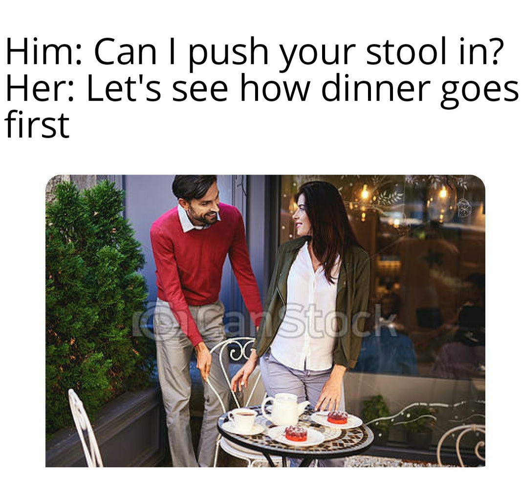 conversation - Him Can I push your stool in? Her Let's see how dinner goes first Can Stock