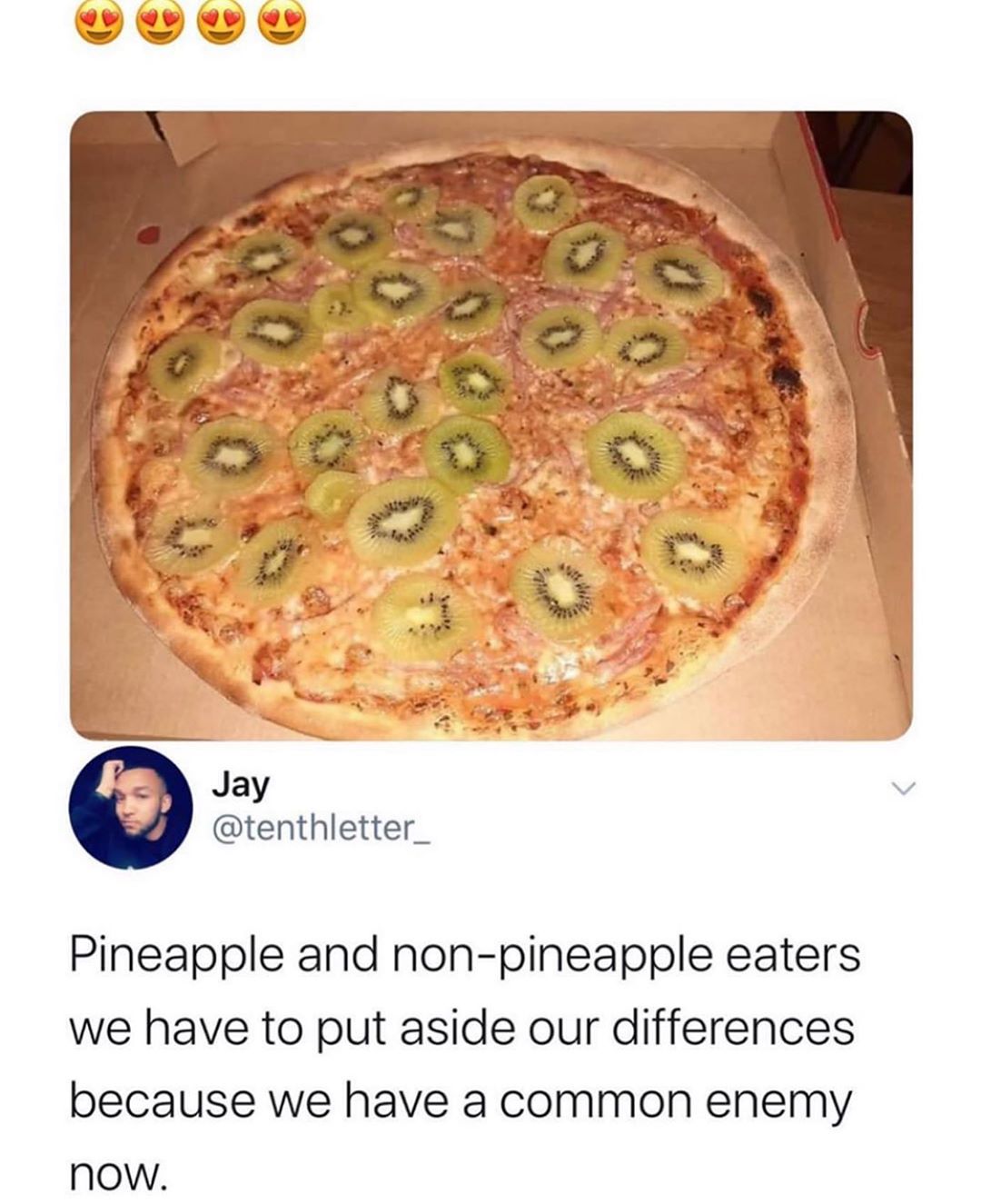Pizza - Jay Pineapple and nonpineapple eaters we have to put aside our differences because we have a common enemy now.