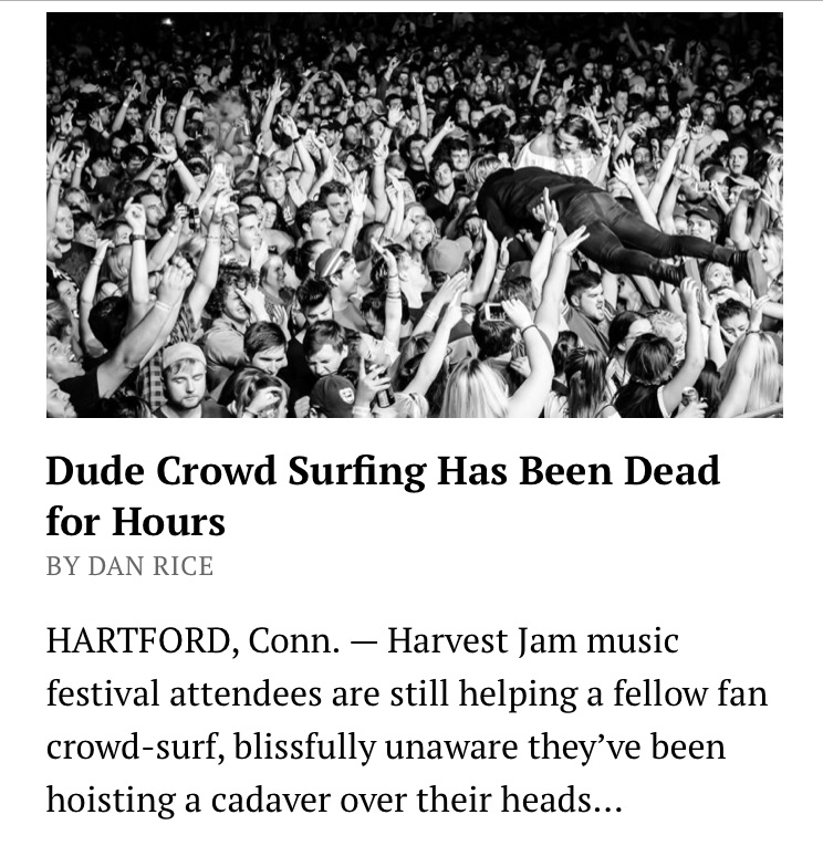 crowd surfing - Dude Crowd Surfing Has Been Dead for Hours By Dan Rice Hartford, Conn. Harvest Jam music festival attendees are still helping a fellow fan crowdsurf, blissfully unaware they've been hoisting a cadaver over their heads...