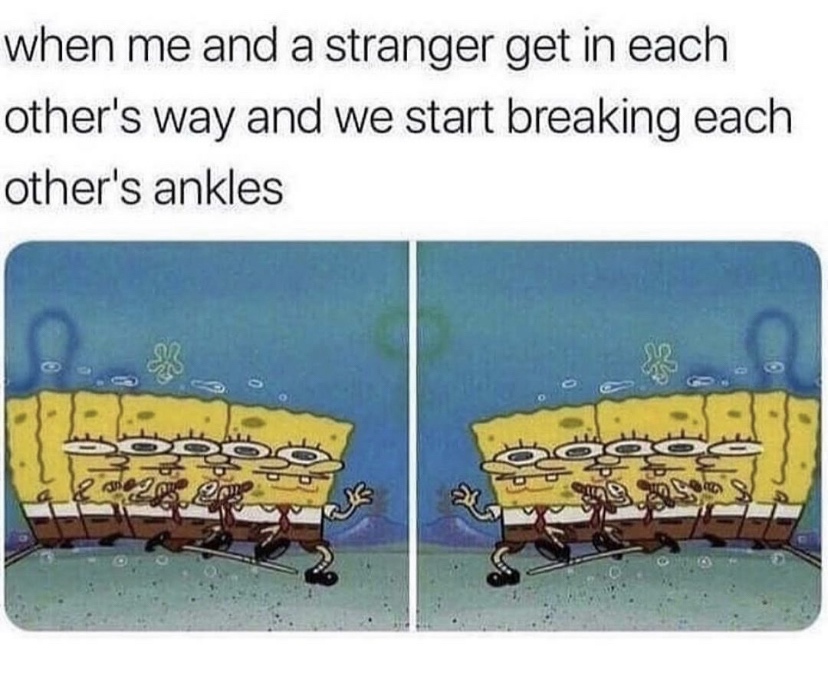 breaking each others ankles meme - when me and a stranger get in each other's way and we start breaking each other's ankles Our