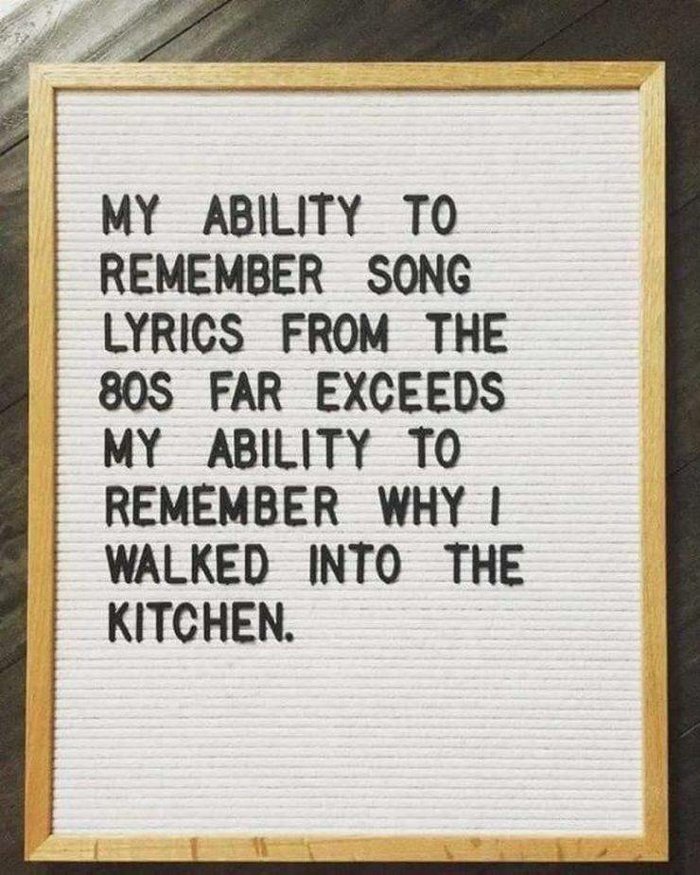 funny 80s quotes - My Ability To Remember Song Lyrics From The Nos Far Exceeds My Ability To Remember Why I Walked Into The Kitchen.
