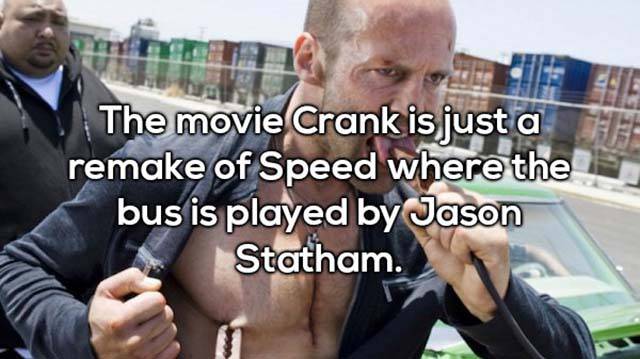 jason statham movie crank - Che The movie Crank is just a remake of Speed where the bus is played by Jason Statham.