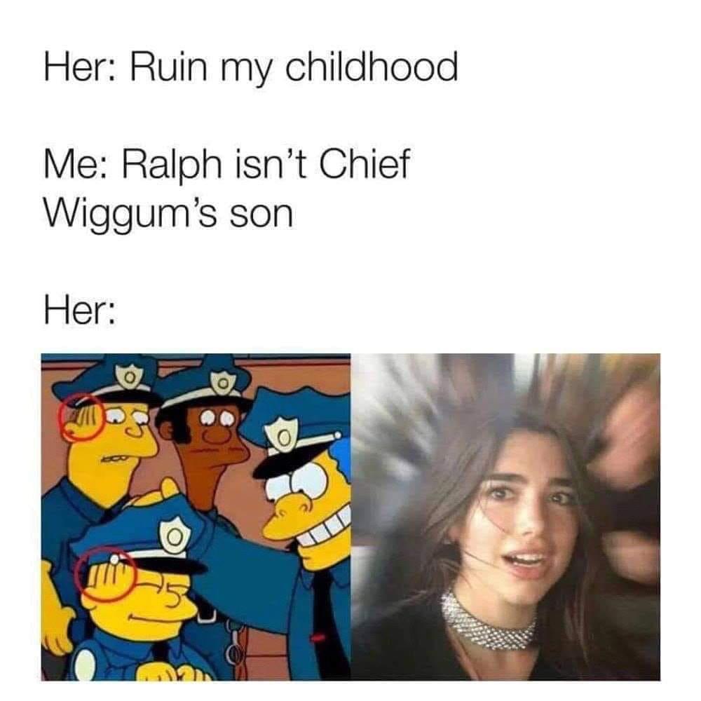 my childhood is ruined meme - Her Ruin my childhood Me Ralph isn't Chief Wiggum's son Her o