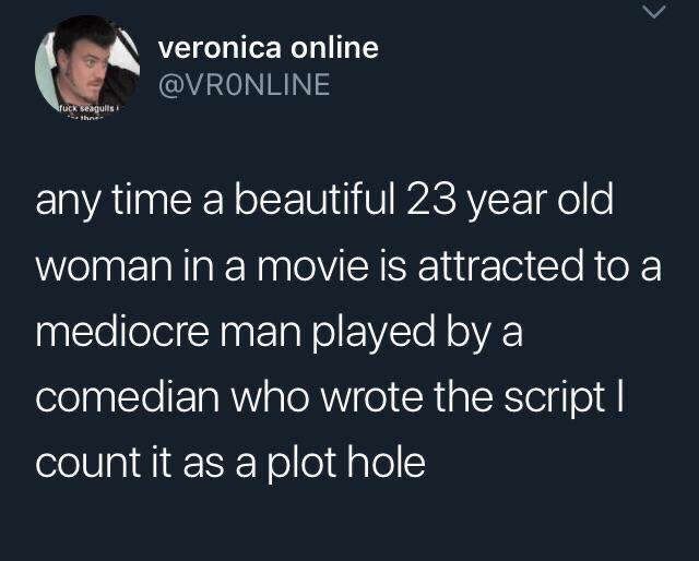 presentation - veronica online fuck seagulls any time a beautiful 23 year old woman in a movie is attracted to a mediocre man played by a comedian who wrote the script | count it as a plot hole