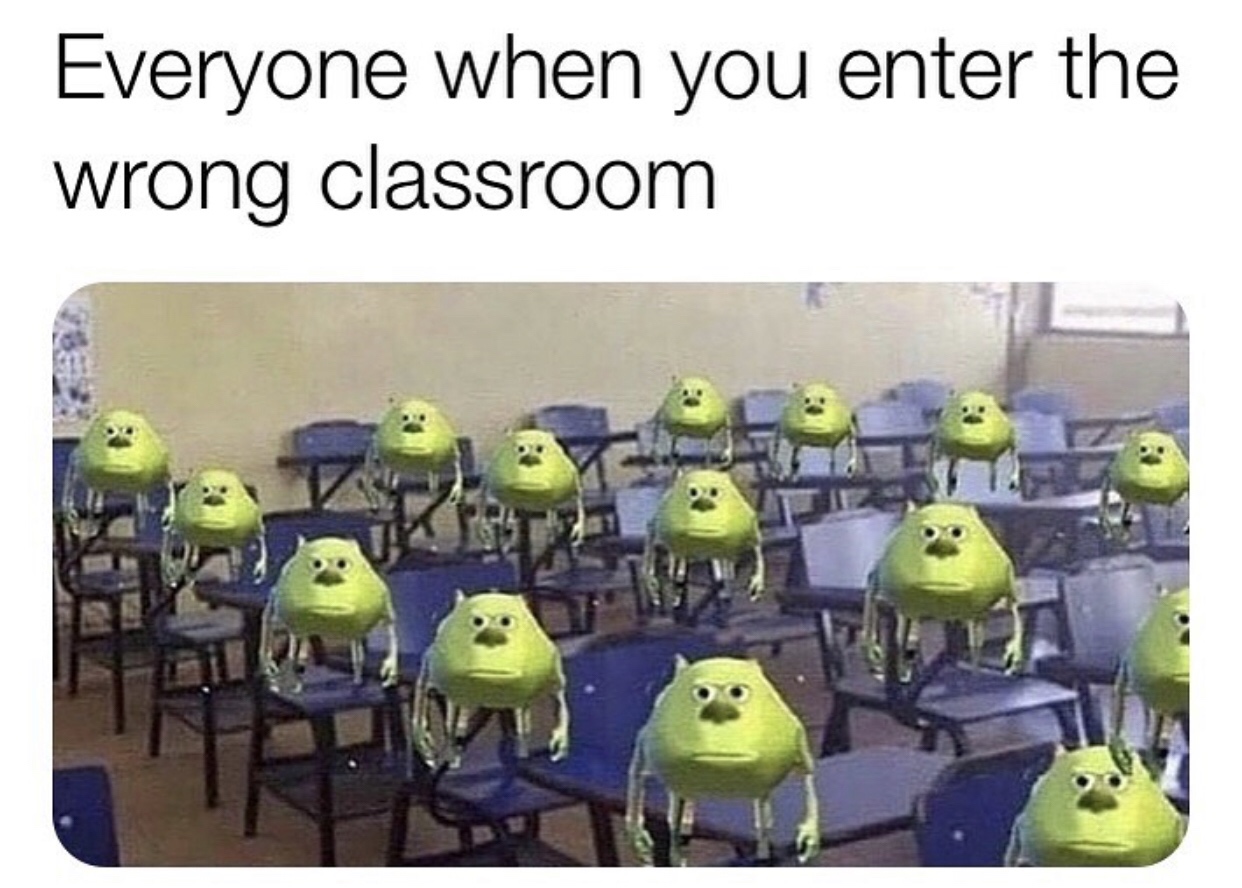 there any questions yeah wtf - Everyone when you enter the wrong classroom