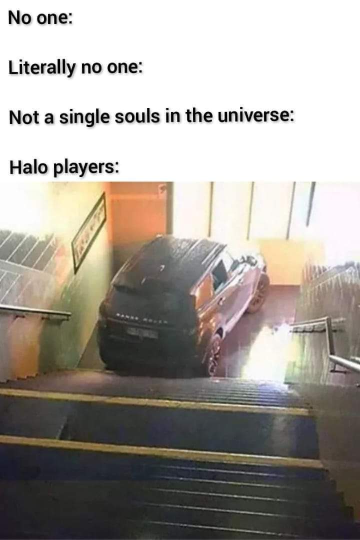 bumper - No one Literally no one Not a single souls in the universe Halo players