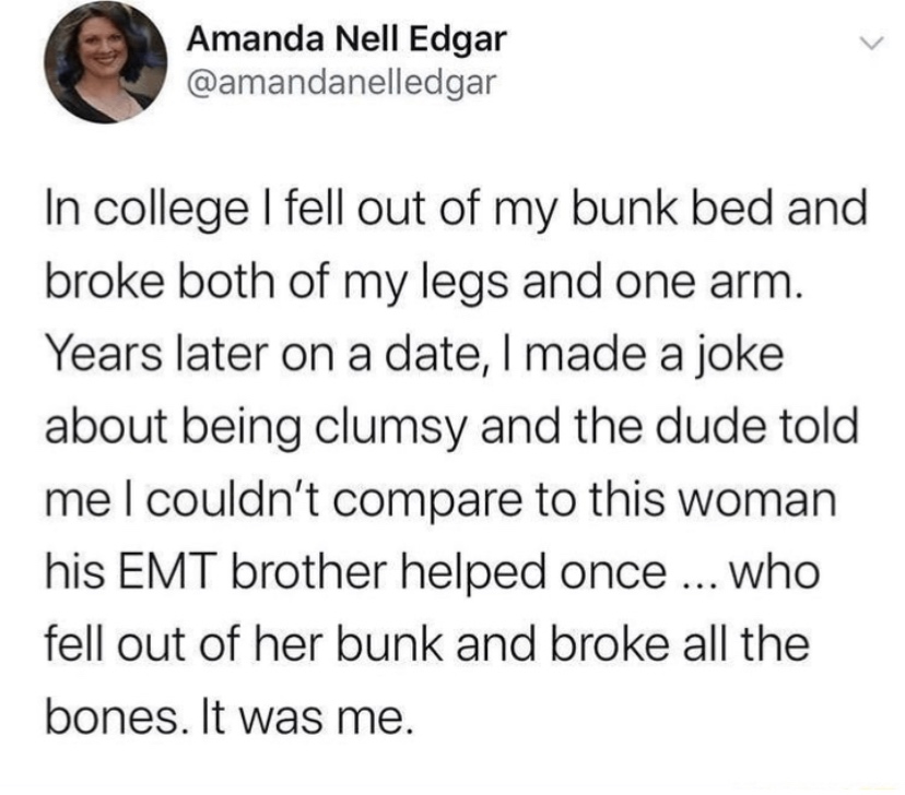 1 peter 3 3 4 - Amanda Nell Edgar In college I fell out of my bunk bed and broke both of my legs and one arm. Years later on a date, I made a joke about being clumsy and the dude told me I couldn't compare to this woman his Emt brother helped once ... who