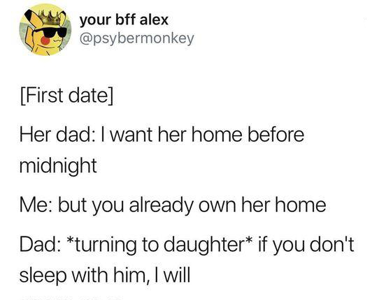 angle - your bff alex First date Her dad I want her home before midnight Me but you already own her home Dad turning to daughter if you don't sleep with him, I will
