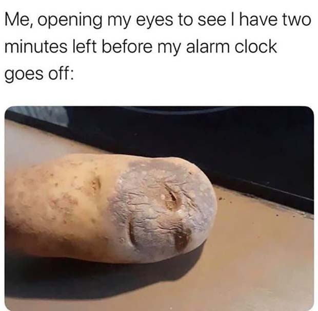 potato alarm clock meme - Me, opening my eyes to see l have two minutes left before my alarm clock goes off
