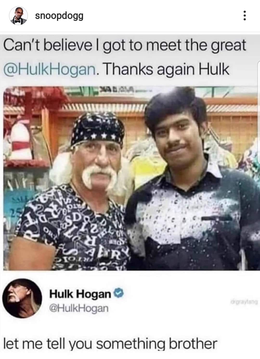 meet the great hulk hogan - snoopdogg Can't believe I got to meet the great Hogan. Thanks again Hulk Hulk Hogan Hogan let me tell you something brother