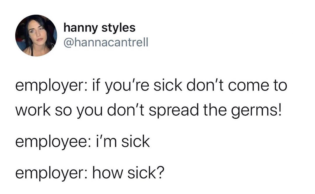 savage tweets - hanny styles employer if you're sick don't come to work so you don't spread the germs! employee i'm sick employer how sick?