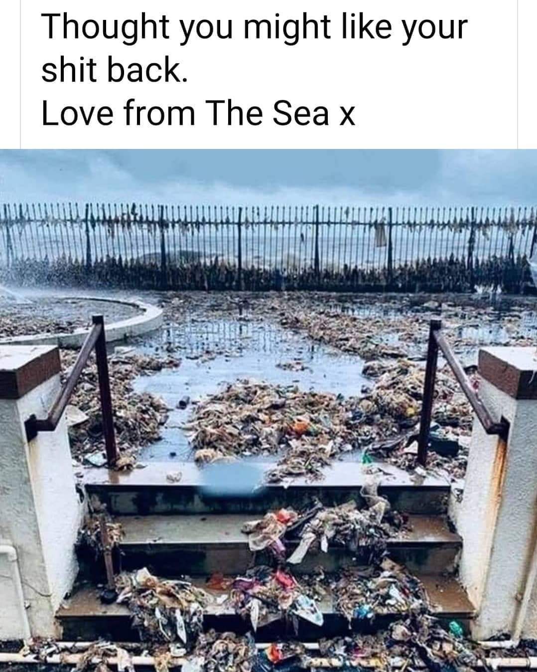 ocean gives back trash - Thought you might your shit back Love from The Sea x