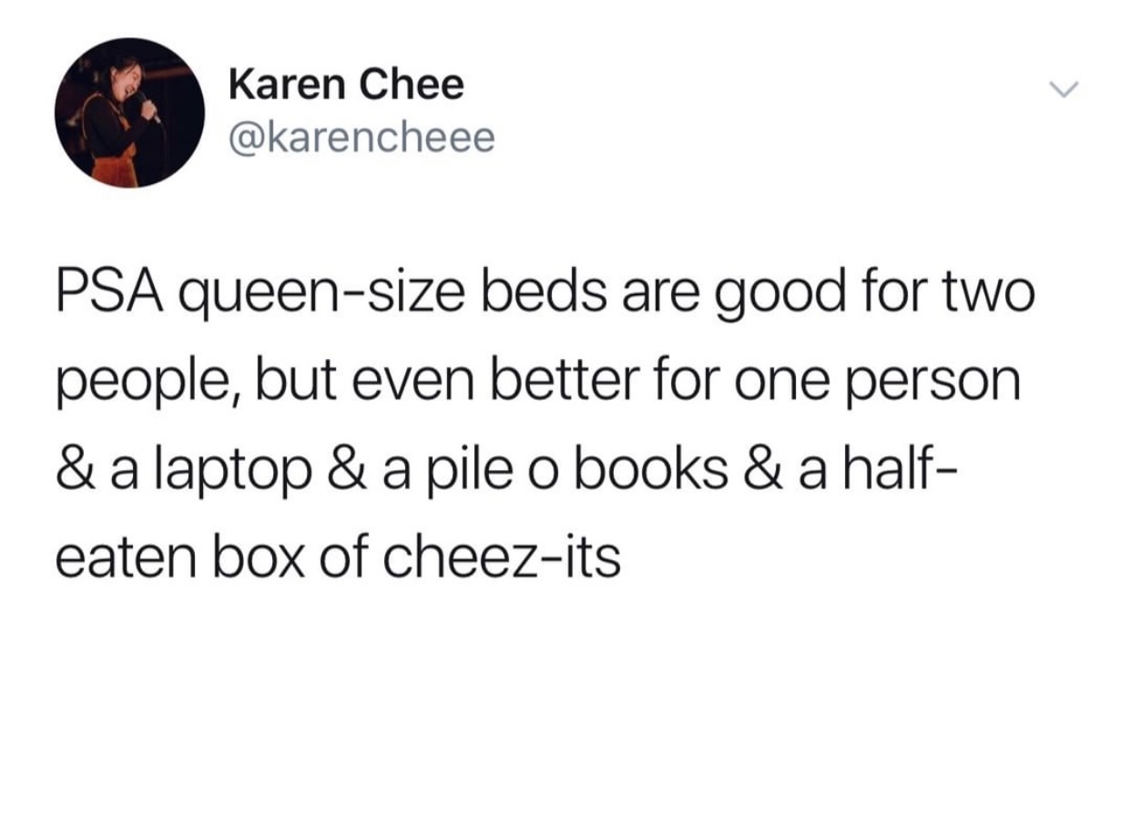 yeah sex is cool but dishes - Karen Chee Psa queensize beds are good for two people, but even better for one person & a laptop & a pile o books & a half eaten box of cheezits