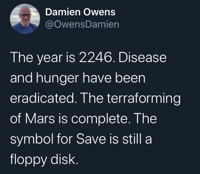 complete care shop - Damien Owens Damien The year is 2246. Disease and hunger have been eradicated. The terraforming of Mars is complete. The symbol for Save is still a floppy disk.