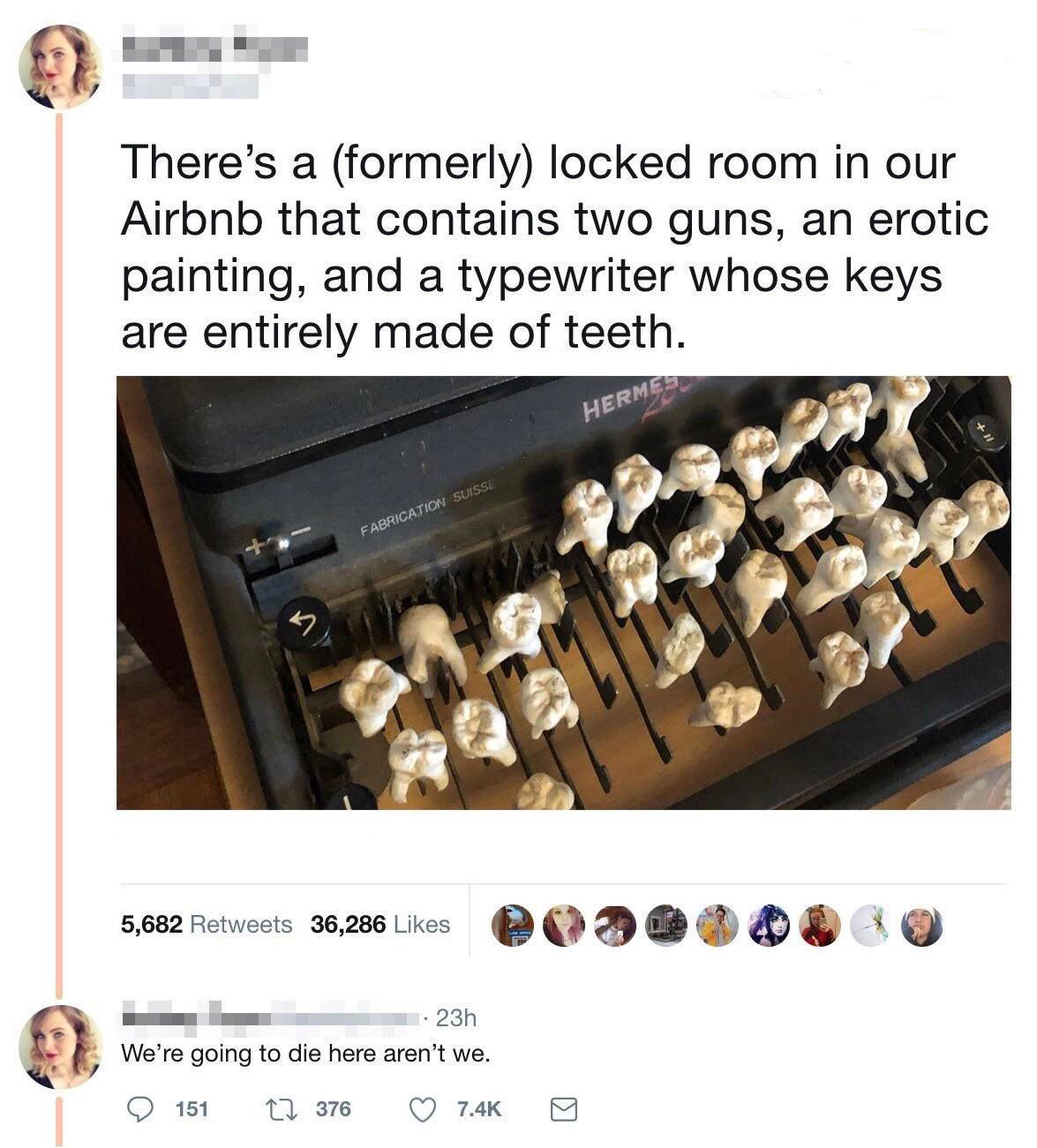 airbnb typewriter teeth - There's a formerly locked room in our Airbnb that contains two guns, an erotic painting, and a typewriter whose keys are entirely made of teeth. Herm 5,682 36,286 @ a . 23h We're going to die here aren't we. 151 17 376