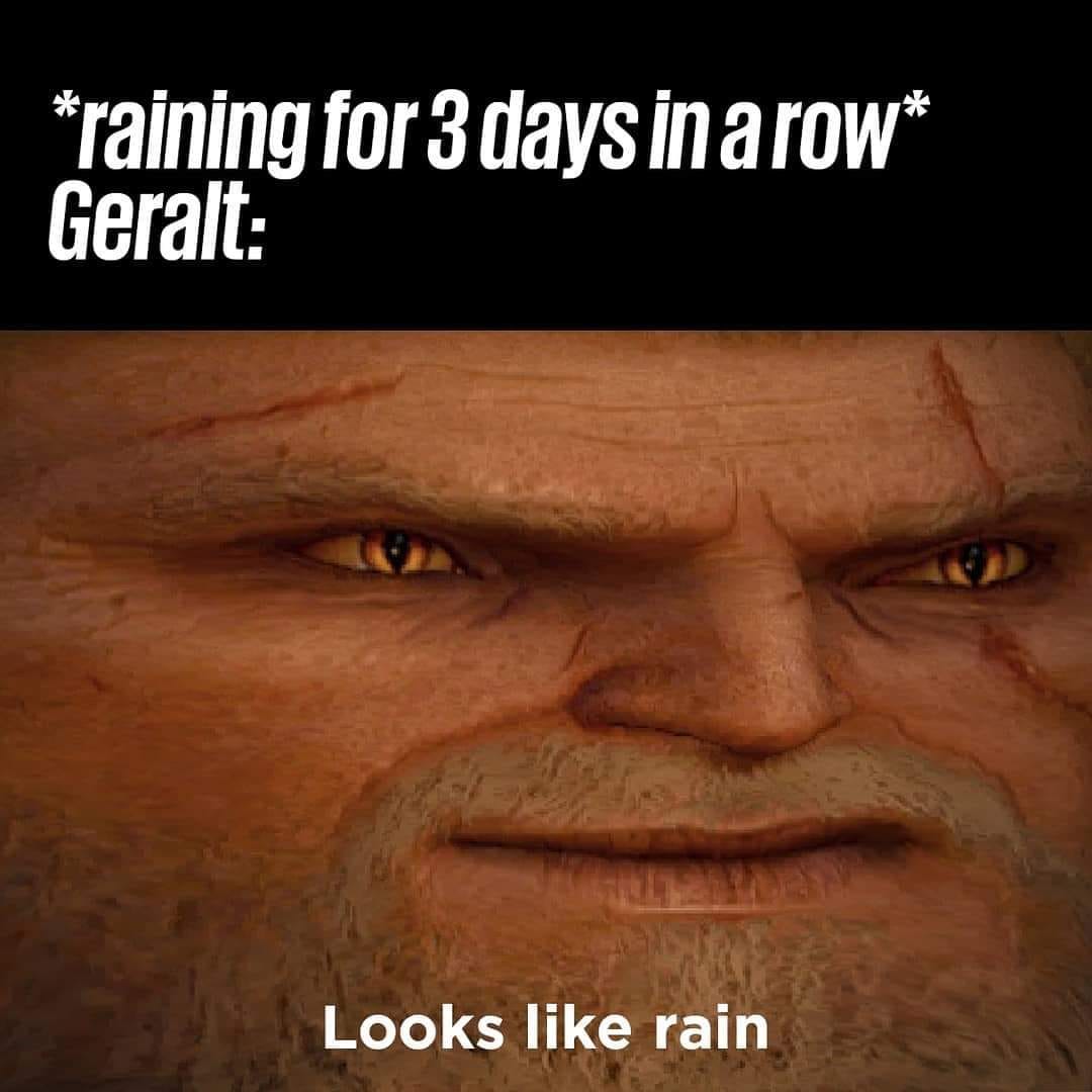 more witcher meme - raining for 3 days in a row Geralt Looks rain