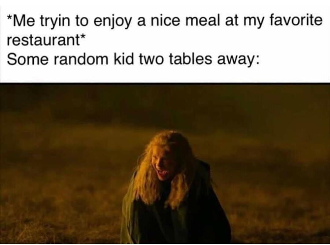 Ciri - Me tryin to enjoy a nice meal at my favorite restaurant Some random kid two tables away