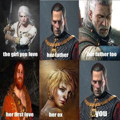 witcher meme - the girl you love her father her father too her first love her ex you