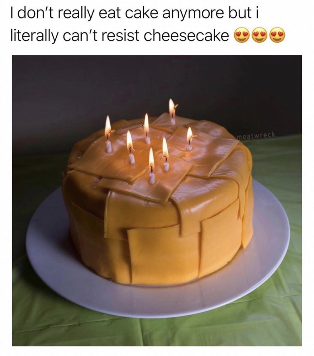 cheese cake meme - I don't really eat cake anymore but i literally can't resist cheesecake o meatwreck