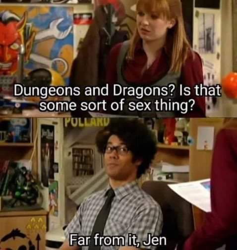 dungeons and dragons memes - Dungeons and Dragons? Is that some sort of sex thing? Pollard Far from it, Jen