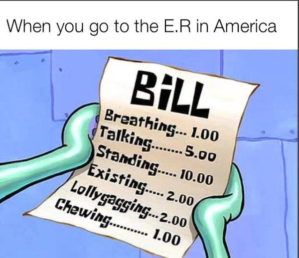 cartoon - When you go to the E.R in America Bill Breathing... 1.00 Talking........5.00 Standing..... 10.00 Existing..... 2.00 Lollygagging...2.00 Chewing....... 1.00