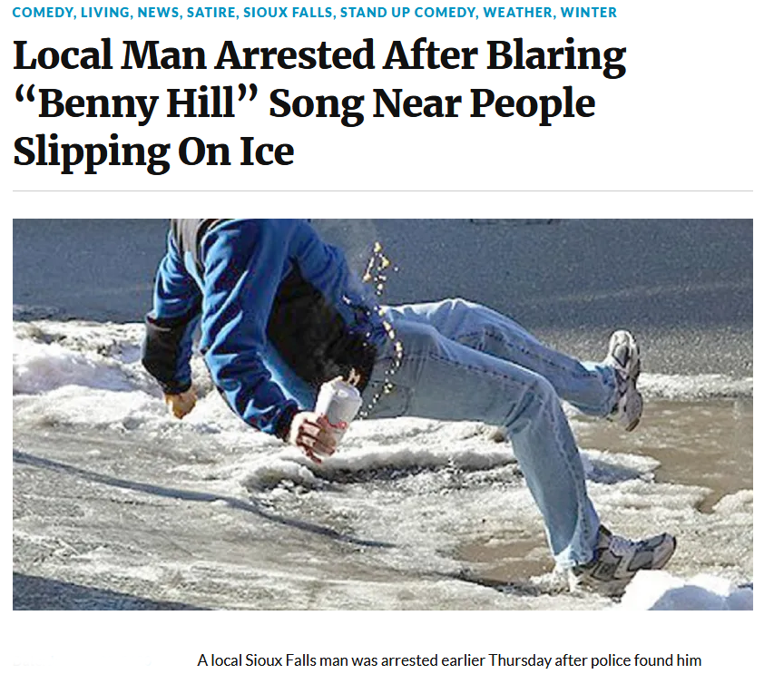 guy slipping on ice - Comedy, Living, News, Satire, Sioux Falls, Stand Up Comedy, Weather, Winter Local Man Arrested After Blaring "Benny Hill" Song Near People Slipping On Ice A local Sioux Falls man was arrested earlier Thursday after police found him