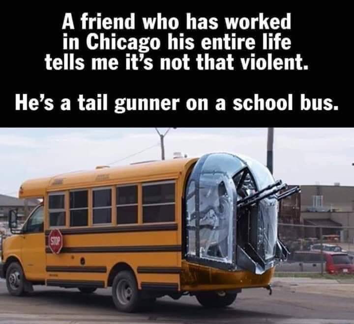 school bus tail gunner - A friend who has worked in Chicago his entire life tells me it's not that violent. He's a tail gunner on a school bus.