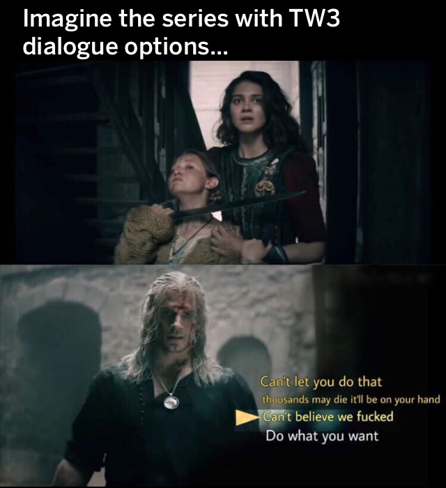 photo caption - Imagine the series with TW3 dialogue options.... Can't let you do that thousands may die it'll be on your hand Can't believe we fucked Do what you want