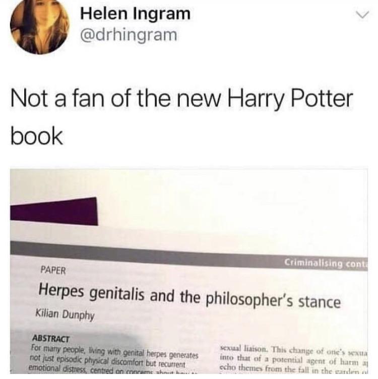 document - Helen Ingram Not a fan of the new Harry Potter book Criminalising conti Paper Herpes genitalis and the philosopher's stance Kilian Dunphy Abstract For many people living with genital herpes generates not just episodic physical discomfort but re