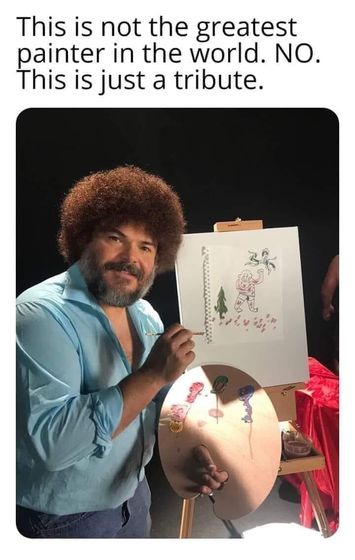 jack black as bob ross - This is not the greatest painter in the world. No. This is just a tribute.