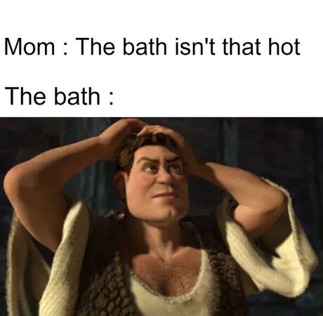 human shrek hot - Mom The bath isn't that hot The bath