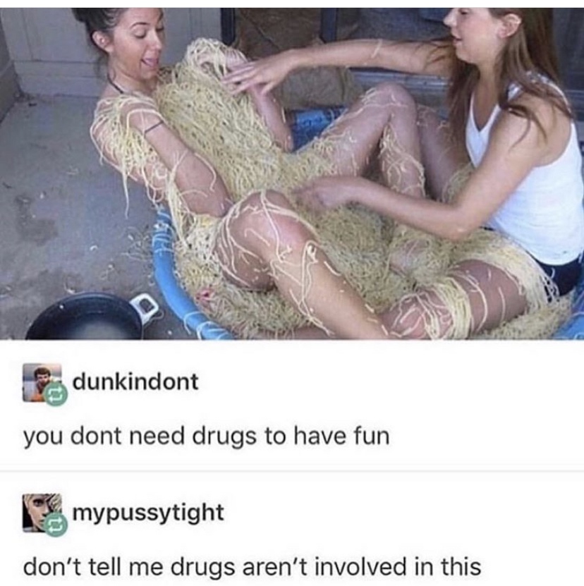 don t need drugs to have fun - dunkindont you dont need drugs to have fun mypussytight don't tell me drugs aren't involved in this
