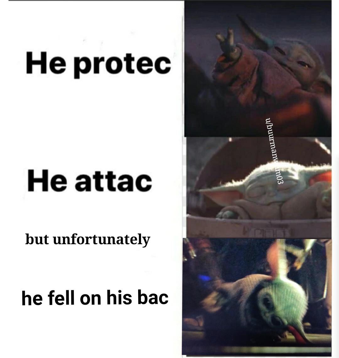 baby yoda he protec he attac meme - He protec ubuurman He attac m03 but unfortunately he fell on his bac