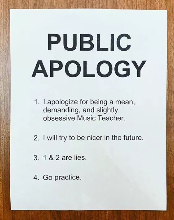 paper - Public Apology 1. I apologize for being a mean, demanding, and slightly obsessive Music Teacher. 2. I will try to be nicer in the future. 3. 1 & 2 are lies. 4. Go practice.