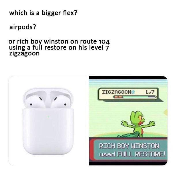 rich boy winston meme - which is a bigger flex? airpods? or rich boy winston on route 104 using a full restore on his level 7 zigzagoon ZIGZAGOONLv Rich Boy Winston used Full Restore!