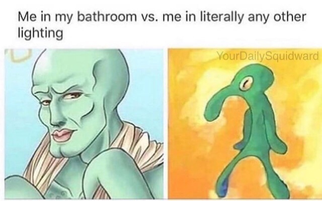 spongebob in makeup meme - Me in my bathroom vs. me in literally any other lighting YourDailySquidward