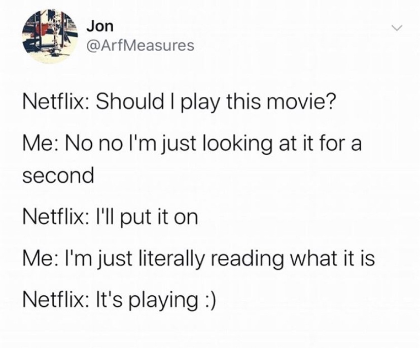 document - Netflix Should I play this movie? Me No no I'm just looking at it for a second Netflix I'll put it on Me I'm just literally reading what it is Netflix It's playing